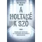 A holtaké a szó